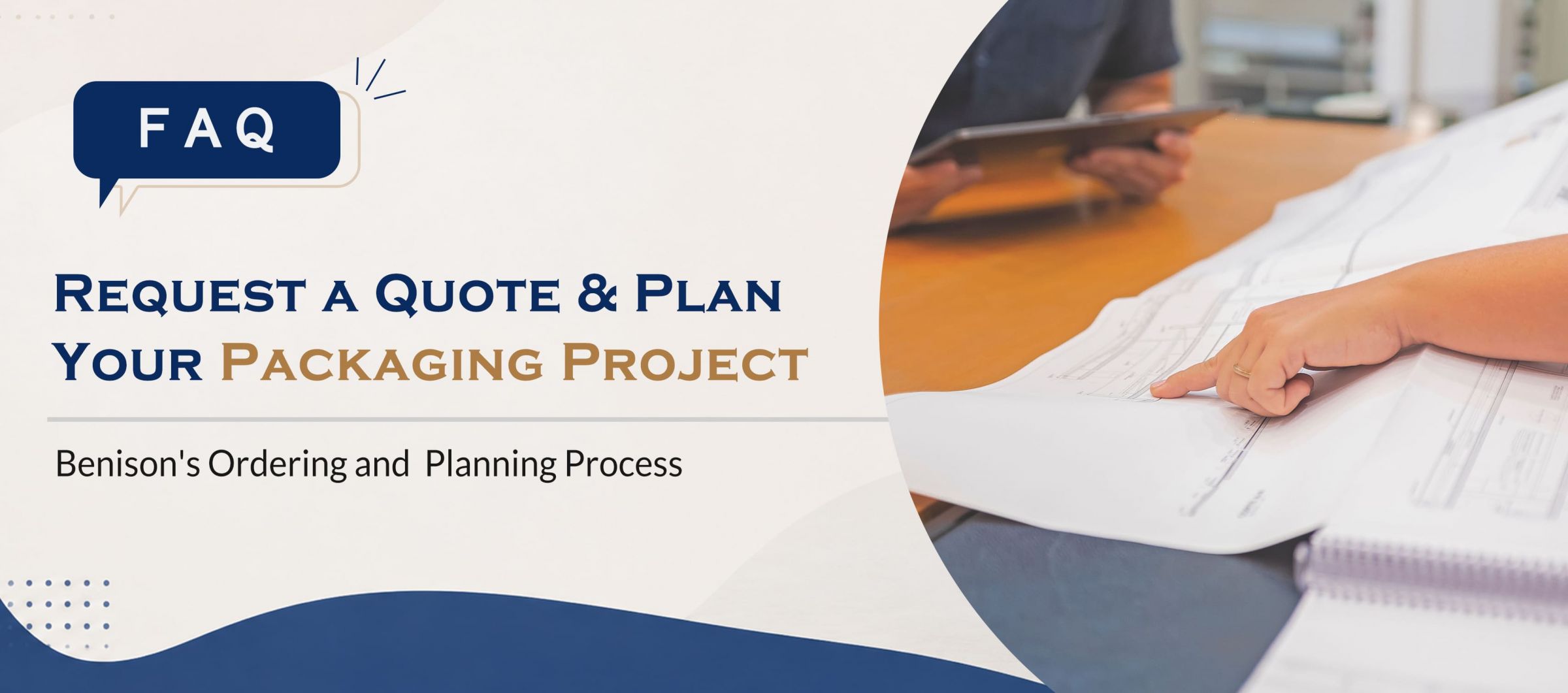 【Câu hỏi thường gặp】Yêu cầu báo giá & Lập kế hoạch dự án đóng gói của bạn: Quy trình đặt hàng và lập kế hoạch của Benison