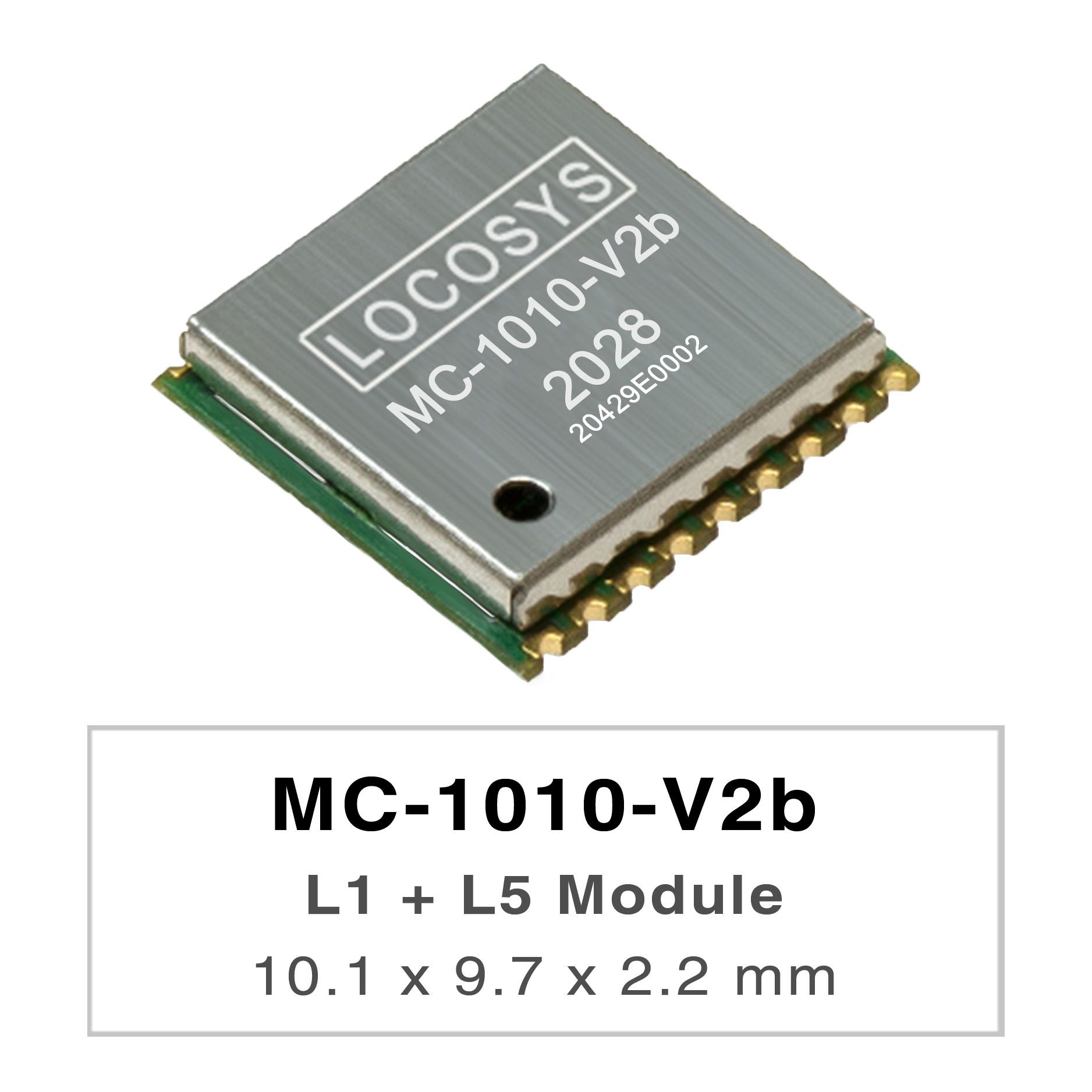 LOCOSYS MC-1010-Vxx series are high-performance dual-band GNSS positioning modules that are
capable of tracking all global civil navigation systems. They adopt 12 nm process and integrate efficient
power management architecture to perform low power and high sensitivity.