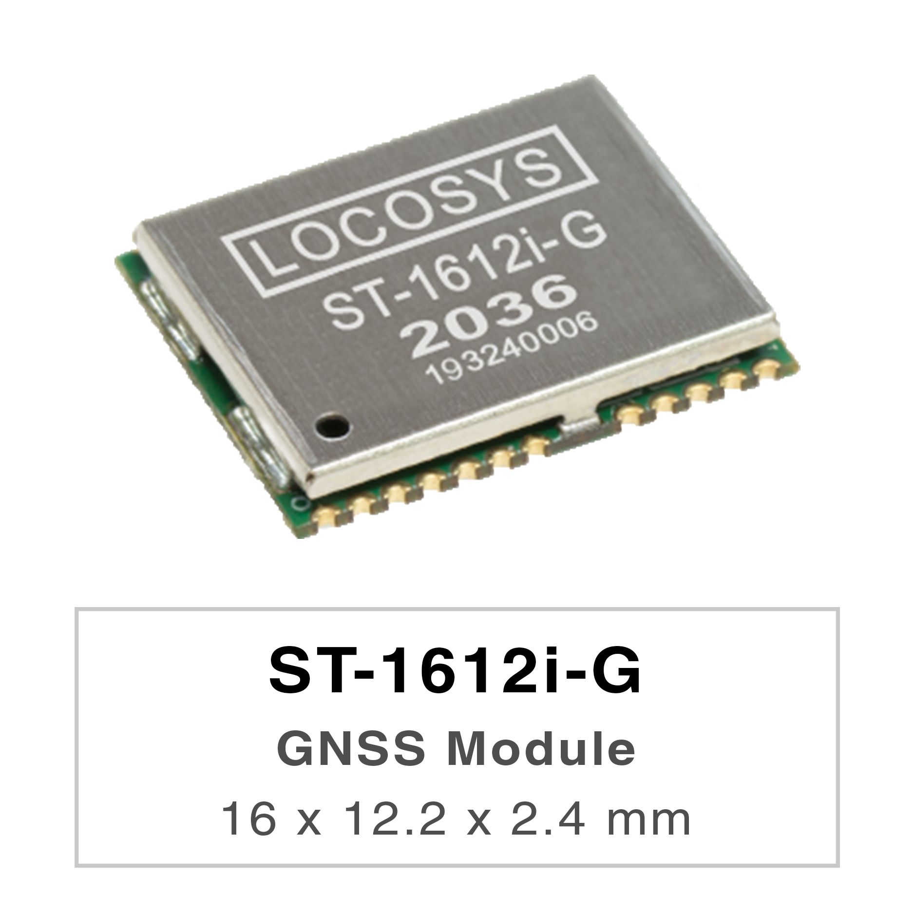 LOCOSYS ST-1612i-G module can simultaneously acquire and track multiple satellite constellations thatinclude GPS, GLONASS, GALILEO and QZSS.