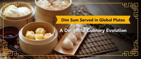 “Yum Cha” - Peluang Berkembang dalam Bisnis Dim Sum - Dim Sum Disajikan di Piring Global – Evolusi Kuliner yang Menyenangkan