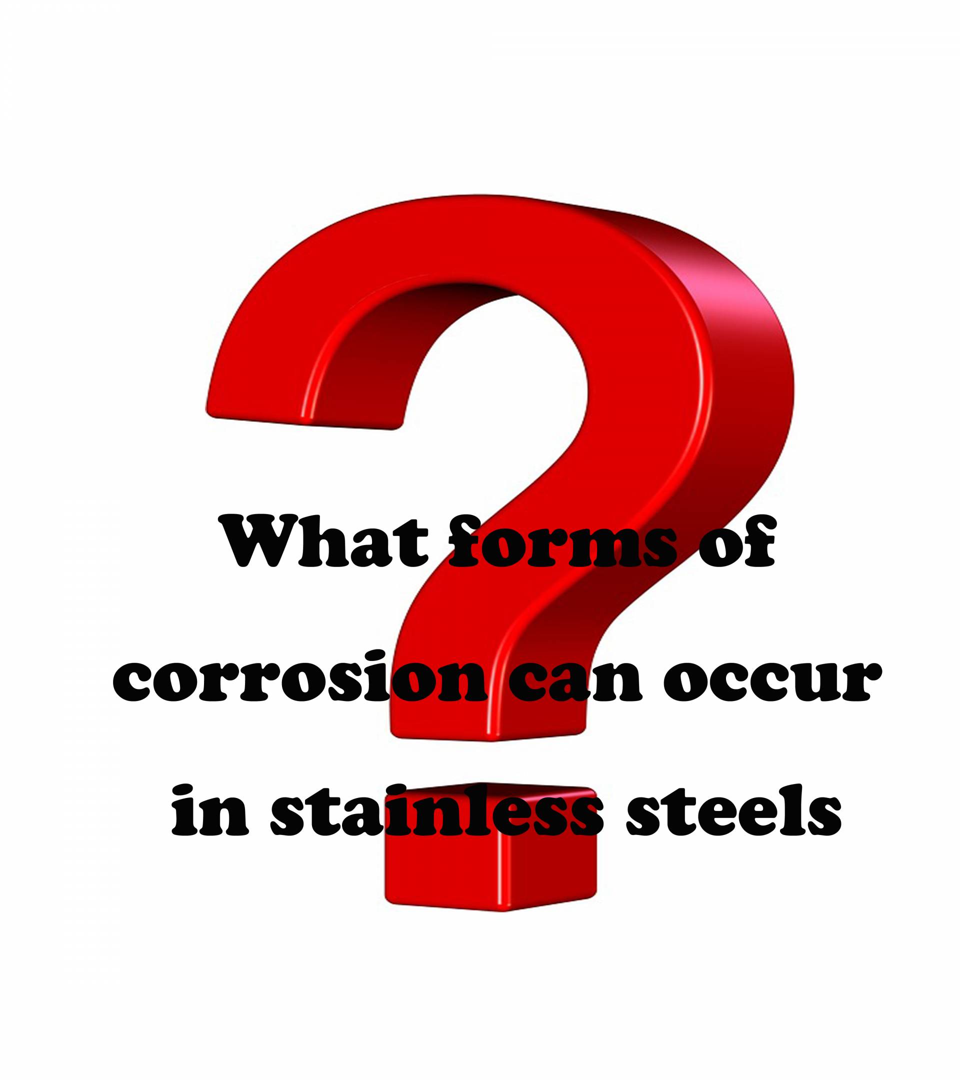 What forms of corrosion can occur in stainless steels?