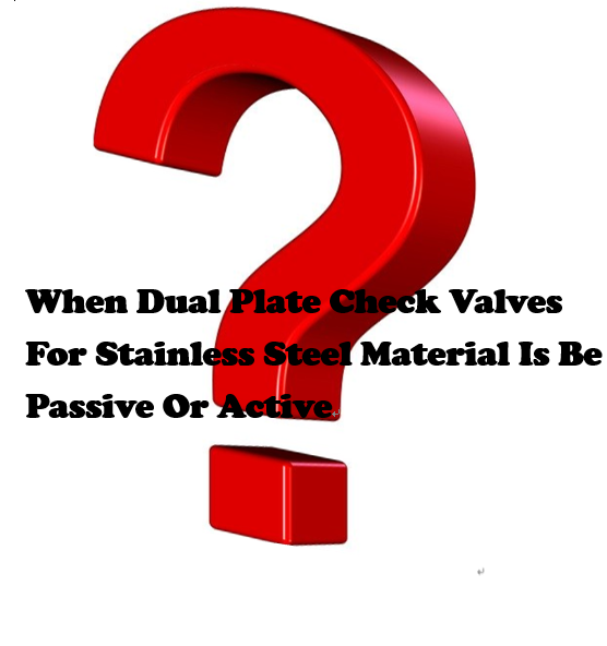 Wenn Duale Plattenrückschlagventile für Edelstahlmaterial passiv oder aktiv sind - Bildung der passiven Schicht