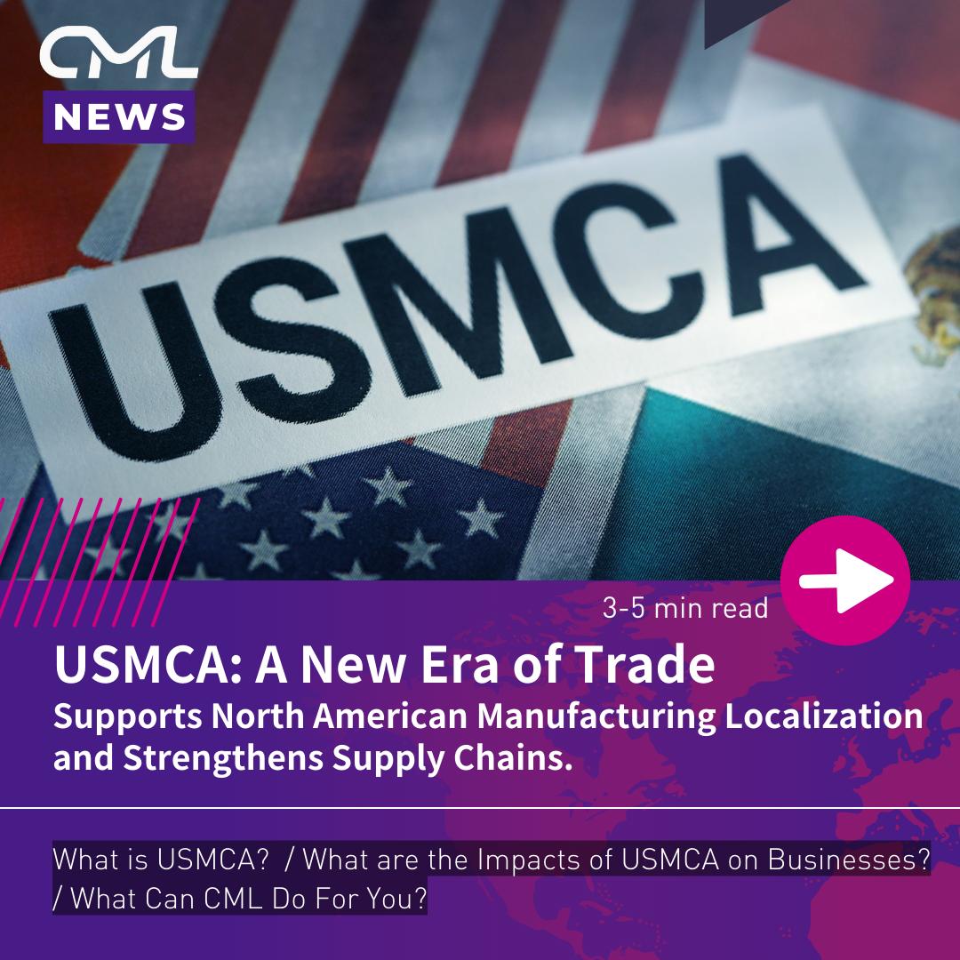 USMCA: A New Era of Trade - CML Supports North American Manufacturing Localization and Strengthens Supply Chains.