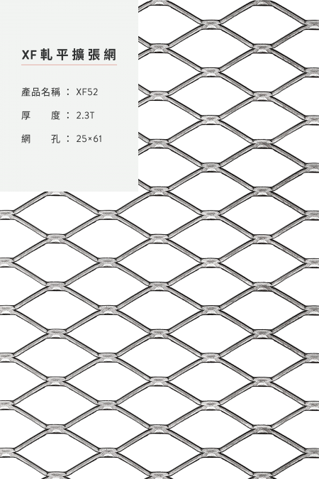 產品名稱：XF 52；材質：材質：鋁、鋼鐵、不銹鋼、鍍鋅板、熱浸鍍鋅；軋平前尺寸；厚度：2.3T；網孔：25x61；尺寸：4’x8’,5’x10’。