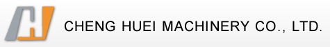 CHENG HUEI MACHINERY CO., LTD.